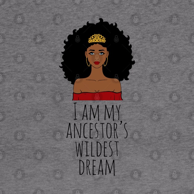 I Am My Ancestor's Wildest Dream, Black Girl Magic, Black Women, Black History by UrbanLifeApparel